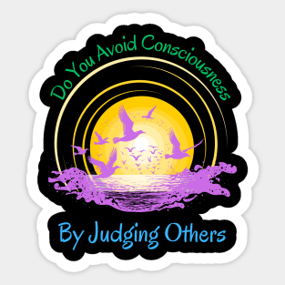 Do You Avoid Consciousness By Judging Others Sticker